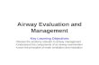 Airway Evaluation and Management Key Learning Objectives Review the anatomy relevant to airway management Understand the components of an airway examination.