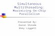 Simultaneous Multithreading: Maximizing On-Chip Parallelism Presented By: Daron Shrode Shey Liggett.