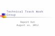 Technical Track Work Group Report Out August xx, 2012.