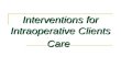 Interventions for Intraoperative Clients Care. Members of the Surgical Team  Surgeon  Surgical assistant  Anesthesiologist  Certified registered nurse.