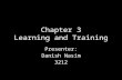 Chapter 3 Learning and Training Presenter: Danish Nasim 3212.