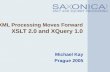 XML Processing Moves Forward XSLT 2.0 and XQuery 1.0 Michael Kay Prague 2005.