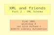 XML and friends Part 2 - XML Schema ELAG 2001 workshop 8 Jan Erik Kofoed © BIBSYS Library Automation.