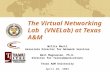The Virtual Networking Lab (VNELab) at Texas A&M Willis Marti Associate Director for Network Services Walt Magnussen, Ph.D. Director for Telecommunications.