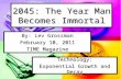 2045: The Year Man Becomes Immortal Technology: Exponential Growth and Decay By: Lev Grossman February 10, 2011 TIME Magazine.