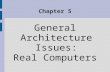 Chapter 5 General Architecture Issues: Real Computers.