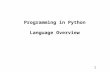 1 Programming in Python Language Overview. 2 Who is using it? Google (various projects) NASA (several projects) NYSE (one of only three languages "on.