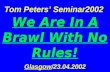 Tom Peters’ Seminar2002 We Are In A Brawl With No Rules! Glasgow/23.04.2002.