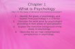 Chapter 1 What is Psychology Hint: It’s the study of behavior and mental processes!!! 1.Identify the goals of psychology, and explain how psychology is.