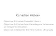 Canadian History Objective 1: Explain Canada’s history Objective 2: Explain how Canada grew to become an independent nation. Objective 3: Describe the.