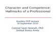 Character and Competence: Hallmarks of a Professional Goolsby DVP Lecture 30 September 2010 Colonel Sean Hannah, PhD United States Army.