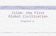 Islam: the First Global Civilization Chapter 6. Rise & Spread of Islam: Chapter Summary 7 th century CE (600’s): Followers of Muhammad surged from Arabian.