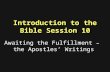 Introduction to the Bible Session 10 Awaiting the Fulfillment – the Apostles’ Writings.