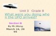 Unit 3 Grade 8 What were you doing when the UFO arrived? What were you doing when the UFO arrived? Section B By Mr.Wang March 16, 2005.