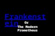 Frankenstein Or The Modern Prometheus Who was Frankenstein? ˚Nope! ˚That’s the creature.