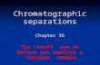 Chromatographic separations Chapter 26 The “stuff” you do before you analyze a “complex” sample.