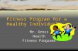 Fitness Program for a Healthy Individual Mr. Gross Health Fitness Programs.