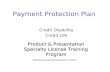 Payment Protection Plan Product & Presentation Specialty License Training Program Credit Disability Credit Life AMERICAN BANKERS INSURANCE GROUP.