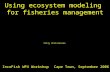 Using ecosystem modeling for fisheries management Cape Town, September 2006 IncoFish WP4 Workshop Villy Christensen.