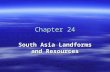 Chapter 24 South Asia Landforms and Resources. Mountains and Plateaus  This area is referred to as the “subcontinent,” because it is smaller than a.