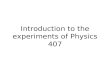 Introduction to the experiments of Physics 407. Franck-Hertz experiment: confirmation of quantized atomic energy levels Franck-Hertz 1 st evidence: Spectrum.