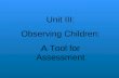 Unit III: Observing Children: A Tool for Assessment.