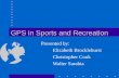GPS in Sports and Recreation Presented by: Elizabeth Brocklehurst Christopher Cook Walter Sarabia.