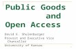 1 Public Goods and Open Access David E. Shulenburger Provost and Executive Vice Chancellor University of Kansas.