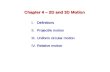 Chapter 4 – 2D and 3D Motion I.Definitions II.Projectile motion III.Uniform circular motion IV.Relative motion.