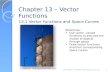 Chapter 13 – Vector Functions 13.1 Vector Functions and Space Curves 1 Objectives:  Use vector -valued functions to describe the motion of objects through.