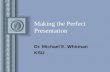 Making the Perfect Presentation Dr. Michael E. Whitman KSU.