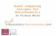 Dr Richard White Basic Computing Concepts for Bioinformatics.