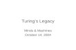 Turing’s Legacy Minds & Machines October 14, 2004.
