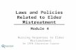 Laws and Policies Related to Elder Mistreatment Module 4 Nursing Responses to Elder Mistreatment An IAFN Education Course.