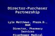Director-Purchaser Partnership Lyle Matthews, Pharm.D., MAM Director, Pharmacy Services Eisenhower Medical Center.