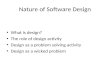Nature of Software Design What is design? The role of design activity Design as a problem solving activity Design as a wicked problem.