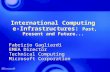 International Computing e-Infrastructures: Past, Present and Future... Fabrizio Gagliardi EMEA Director Technical Computing Microsoft Corporation Fabrizio.