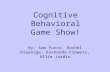 Cognitive Behavioral Game Show! By: Sam Furco, Rachel DiGeorge, Rashonda Flowers, Allie Jardin.