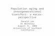 Population aging and intergenerational transfers: a macro- perspective Ronald Lee UC Berkeley August 31, 2006 University of Southern California.