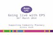 Going live with EPS 26 th March 2014 Supporting Community Pharmacy across Avon.