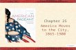 Chapter 25 America Moves to the City, 1865–1900. I. The Urban Frontier The growth of American metropolises was spectacular: – Size: In 1860 no city in.