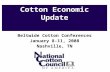 Cotton Economic Update Beltwide Cotton Conferences January 8-11, 2008 Nashville, TN.