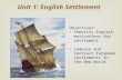Unit 1: English Settlement Objectives: Identify English motivations for settlement Compare and Contrast European settlements in the New World.