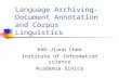 Language Archiving- Document Annotation and Corpus Linguistics Keh-Jiann Chen Institute of Information science Academia Sinica.