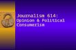 Journalism 614: Opinion & Political Consumerism. Citizens and Consumers  Michael Schudson ’ s “ post-moralist ” position  Mistake to identify political.