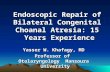 Endoscopic Repair of Bilateral Congenital Choanal Atresia: 15 Years Experience Yasser W. Khafagy, MD Professor of Otolaryngology Mansoura University Professor.