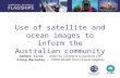 Use of satellite and ocean images to inform the Australian community Sandra Zicus – Antarctic Climate & Ecosystems CRC Craig Macaulay – CSIRO Wealth from.