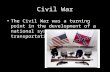 Civil War The Civil War was a turning point in the development of a national system of transportation!