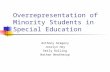 Overrepresentation of Minority Students in Special Education Anthony Gregory Jocelyn Hoy Emily Rolling Nathan Weatherup.