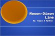 Mason-Dixon Line By: Angel & Hydeia. Mason Dixon Line Mapped By: Charles Mason & Jeremiah Dixon Boundaries: Separated the Northern and Southern and freedom.